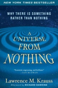 Лоренс Краусс - A Universe from Nothing: Why There Is Something Rather Than Nothing 