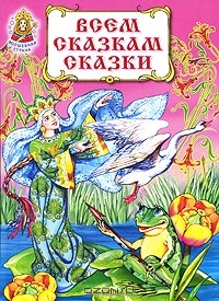  - Всем сказкам сказки (сборник)