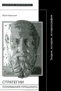 Юрий Зарецкий - Стратегии понимания прошлого. Теория. История. Историография