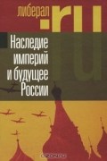  - Наследие империй и будущее России