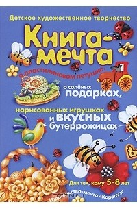 - Книга-мечта о пластилиновом петушке, о соленых подарках, нарисованных игрушках и вкусных бутеррожицах