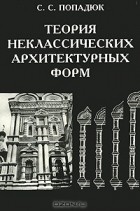 С. С. Попадюк - Теория неклассических архитектурных форм