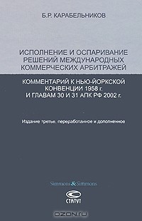 Б. Р. Карабельников - Исполнение и оспаривание решений международных коммерческих арбитражей. Комментарий к Нью-Йоркской конвенции 1958 года и главам 30 и 31 АПК Российской Федерации 2002 года