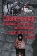 Виктор Кондрашин - Современная российско-украинская историография голода 1932-1933 гг. в СССР