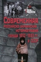Виктор Кондрашин - Современная российско-украинская историография голода 1932-1933 гг. в СССР