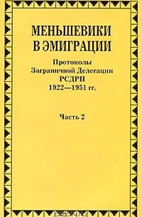 Андре Либих - Меньшевики в эмиграции. В 2 частях. Часть 2. Протоколы Заграничной Делегации РСДРП 1922-1951 гг.