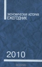 Леонид Бородкин - Экономическая история. Ежегодник. 2010