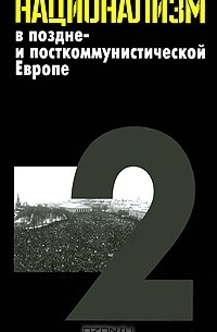 Эгберт Ян - Национализм в поздне- и посткоммунистической Европе. В 3 томах. Том 2. Национализм в национальных государствах