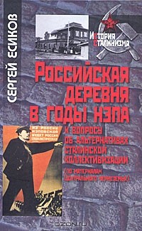 Сергей Есиков - Российская деревня в годы НЭПА. К вопросу от альтернативах сталинской коллективизации (по материалам Центрального Черноземья)