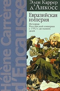 Элен Каррер д'Анкосс - Евразийская империя. История Российской империи с 1552 г. до наших дней