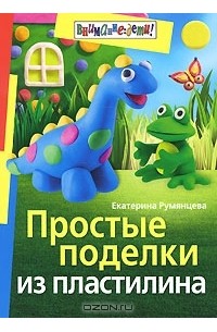 Румянцева Екатерина Анатольевна - Простые поделки из пластилина