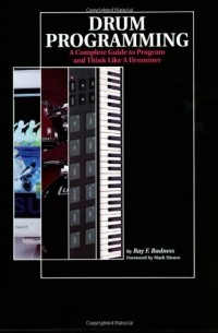 Ray F. Badness - Drum Programming: A Complete Guide to Program and Think Like a Drummer