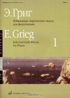 Э. Григ - Э. Григ. Избранные лирические пьесы для фортепиано. Выпуск 1