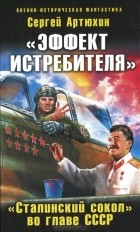 Сергей Артюхин - &quot;Эффект истребителя&quot;. &quot;Сталинский сокол&quot; во главе СССР
