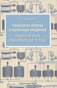 Н. А. Тихомирова - Технология молока и молочных продуктов. Технология масла (технологические тетради)