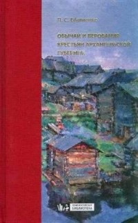 Пётр Ефименко - Обычаи и верования крестьян Архангельской губернии