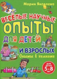 Мария Яковлева - Веселые научные опыты для детей и взрослых. Опыты в комнате