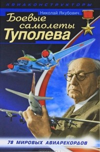Николай Якубович - Боевые самолеты Туполева. 78 мировых авиарекордов