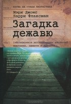  - Загадка дежавю. Путешествие по аномалиям мышления, памяти и времени