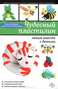 Чудесный пластилин. Лепим вместе с детьми