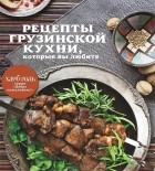 О. Победимова - Рецепты грузинской кухни, которые вы любите