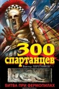Виктор Поротников - 300 спартанцев. Битва при Фермопилах
