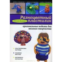 Наталия Волкова - Разноцветный пластилин. Оригинальные поделки для веселого творчества