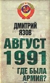 Дмитрий Язов - Август 1991. Где была армия?