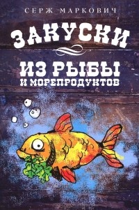 Серж Маркович - Закуски из рыбы и морепродуктов