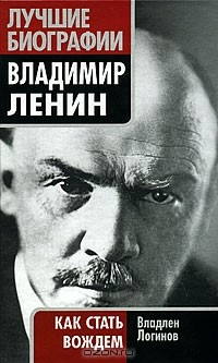 Владлен Логинов - Владимир Ленин. Как стать вождем