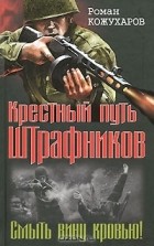 Роман Кожухаров - Крестный путь штрафников. Смыть вину кровью! (сборник)