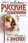 Владислав Щербак - Самые известные русские мошенники. История России в аферах