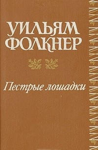 Уильям Фолкнер - Пестрые лошадки. Повести и рассказы