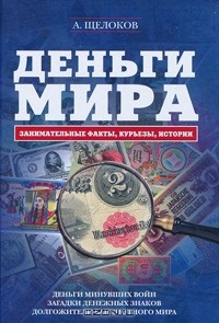Александр Щелоков - Деньги мира. Занимательные факты, курьезы, истории