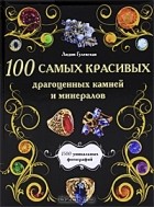 Лидия Гулевская - 100 самых красивых драгоценных камней и минералов