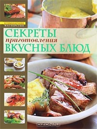 Анна Чижова - Секреты приготовления вкусных блюд