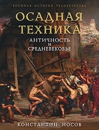 Константин Носов - Осадная техника. Античность и Средневекое
