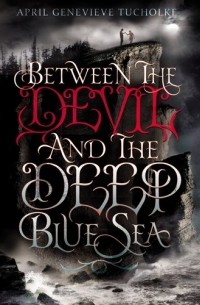 April Genevieve Tucholke - Between the Devil and the Deep Blue Sea
