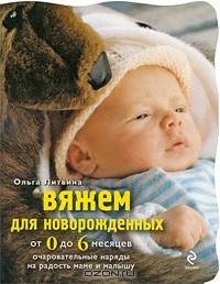 Ольга Литвина - Вяжем для новорожденных от 0 до 6 месяцев. Очаровательные наряды на радость маме и малышу