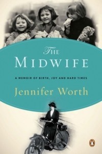 Jennifer Worth - The Midwife: A Memoir of Birth, Joy, and Hard Times