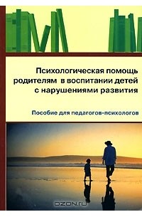 Екатерина Савина - Психологическая помощь родителям в воспитании детей с нарушениями развития