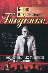 Дмитрий Гнеденко - Борис Владимирович Гнеденко в воспоминаниях учеников и соратников