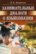 В. К. Журавлев - Занимательные диалоги о языкознании