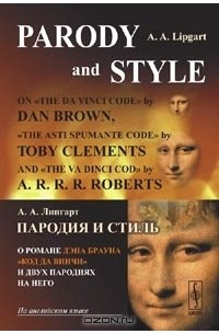 А. А. Липгарт - Пародия и стиль. О романе Дэна Брауна "Код Да Винчи" и двух пародиях на него / Parody and Style: On "The Da Vinci Code" by Dan Brown, "The Asti Spumante Code" by Toby Clements and "The Va Dinci Cod" by A. R. R. R. Roberts