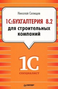 Николай Селищев - 1С:Бухгалтерия 8.2 для строительных компаний