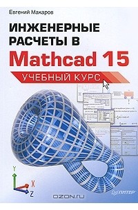 Евгений Макаров - Инженерные расчеты в Mathcad 15. Учебный курс