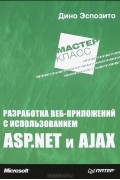 Дино Эспозито - Разработка веб-приложений с использованием ASP.NET и AJAX