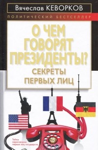 Вячеслав Кеворков - О чем говорят президенты? Секреты первых лиц