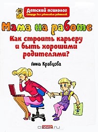 Анна Кравцова - Мама на работе. Как строить карьеру и быть хорошими родителями?