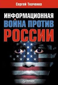 Сергей Ткаченко - Информационная война против России